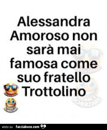 Alessandra Amoroso non sarร mai famosa come suo fratello trottolino