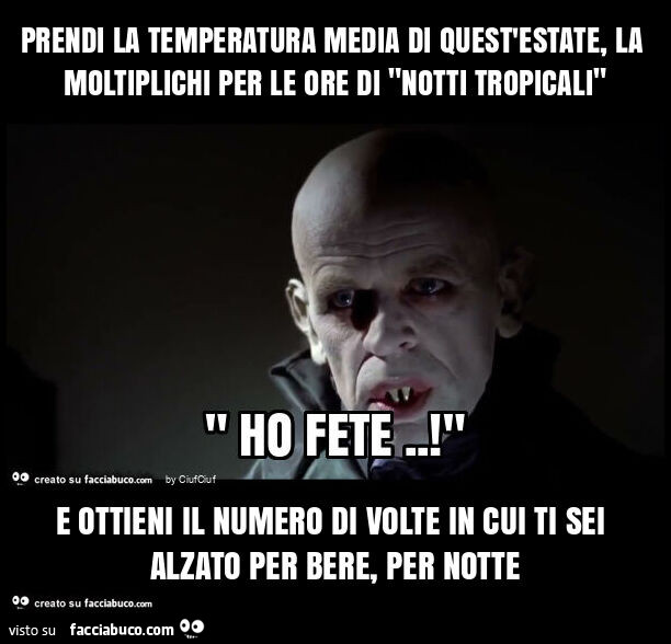Prendi la temperatura media di quest'estate, la moltiplichi per le ore di "notti tropicali" e ottieni il numero di volte in cui ti sei alzato per bere, per notte
