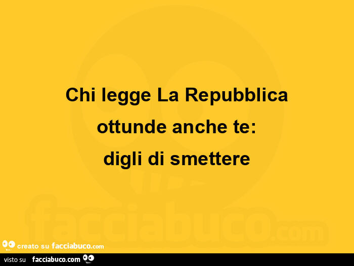 Chi legge la repubblica ottunde anche te: digli di smettere