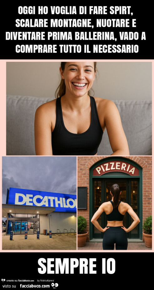Oggi ho voglia di fare spirt, scalare montagne, nuotare e diventare prima ballerina, vado a comprare tutto il necessario sempre io