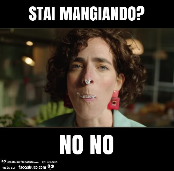Stai mangiando? No no