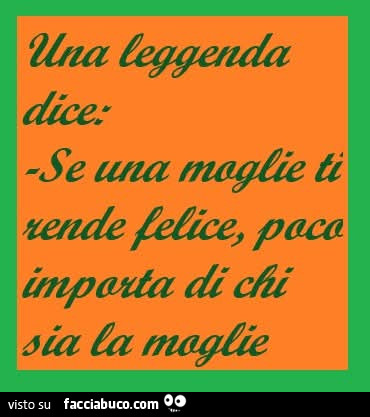 Una leggenda dice: se una moglie ti rende felice, poco importa di chi sia la moglie