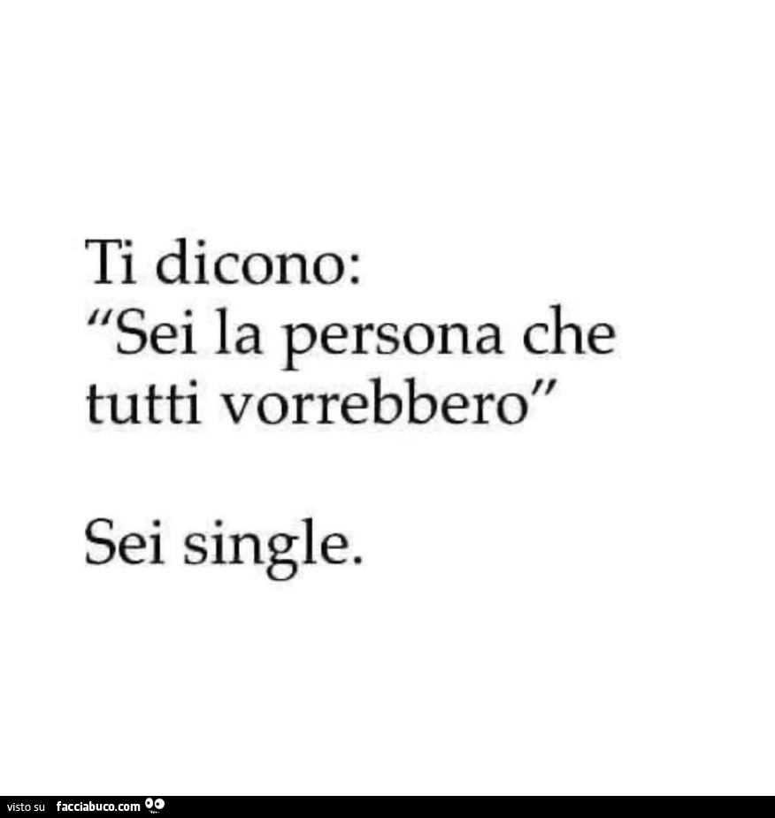 Ti dicono: sei la persona che tutti vorrebbero. Sei single