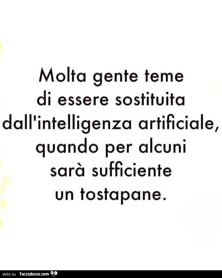 Molta gente teme di essere sostituita dall'intelligenza artificiale, quando per alcuni sarà sufficiente un tostapane