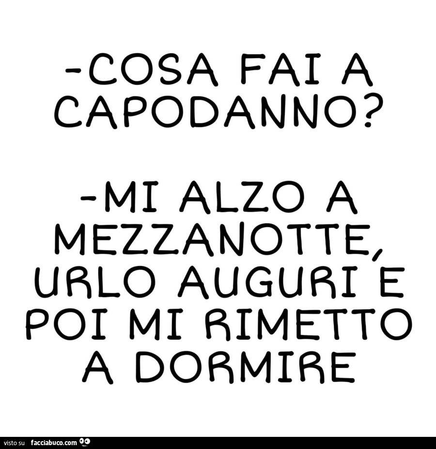 Cosa fai a capodanno? Mi alzo a mezzanotte, urlo auguri e poi mi rimetto a dormire