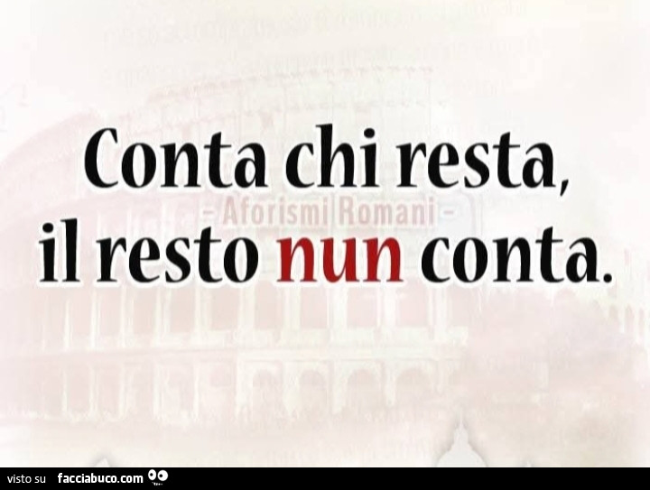 Conta chi resta, il resto nun conta
