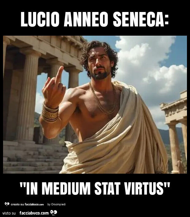 Lucio anneo seneca: "in medium stat virtus"
