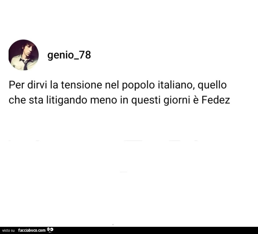 Per dirvi la tensione nel popolo italiano, quello che sta litigando meno in questi giorni è fedez