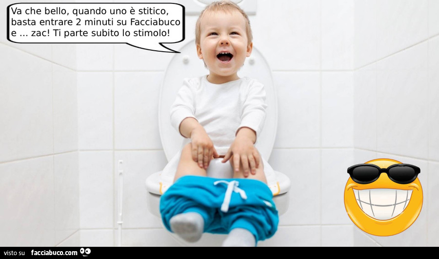 Va che bello, quando uno è stitico, basta entrare 2 minuti su facciabuco e zac! Ti parte subito lo stimolo