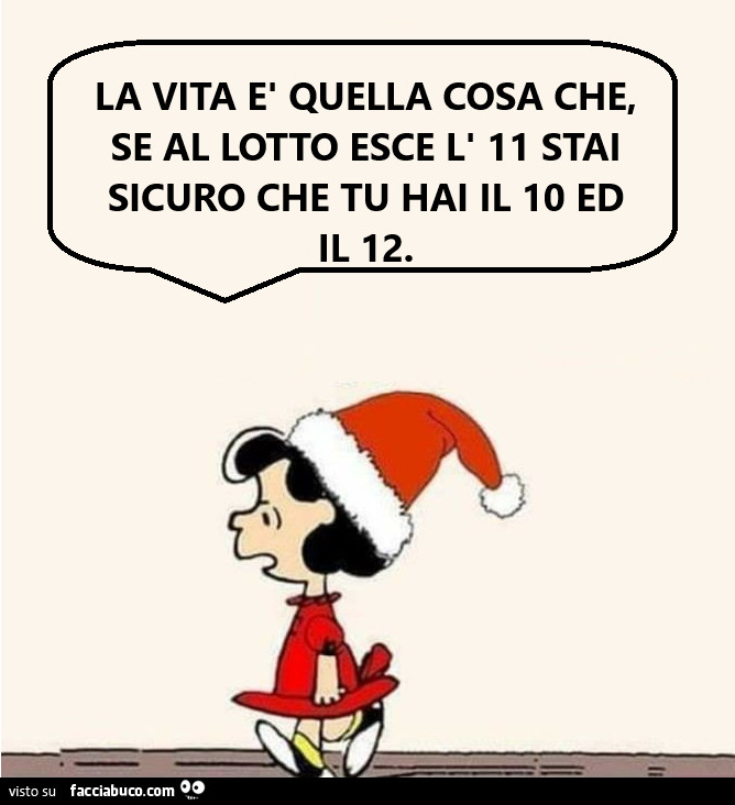 La vita è quella cosa che, se al lotto esce l'11 stai sicuro che tu hai il 10 ed il 12
