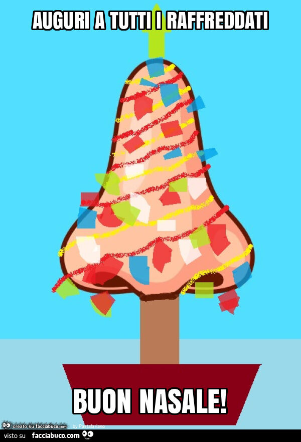Auguri a tutti i raffreddati buon nasale