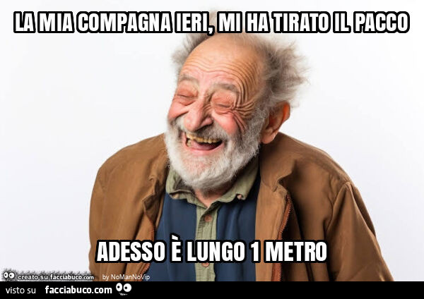La mia compagna ieri, mi ha tirato il pacco adesso è lungo 1 metro