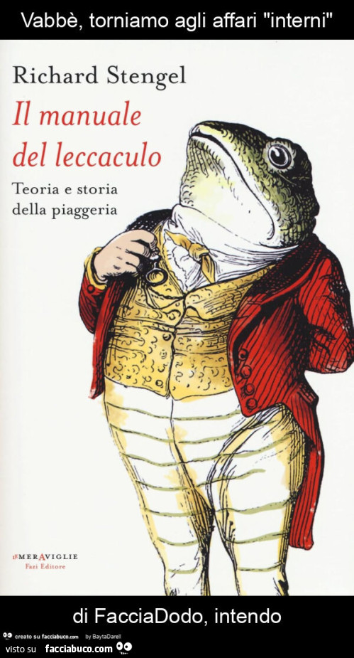Vabbè, torniamo agli affari "interni" di FacciaDodo, intendo. Il manuale del leccaculo