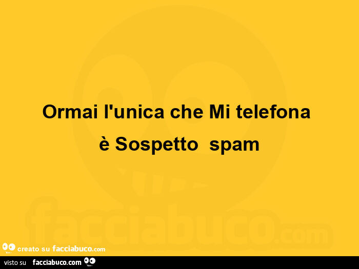 Ormai l'unica che mi telefona è sospetto spam