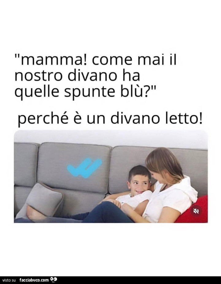 Mamma! Come mai il nostro divano ha quelle spunte blù? Perché è un divano letto