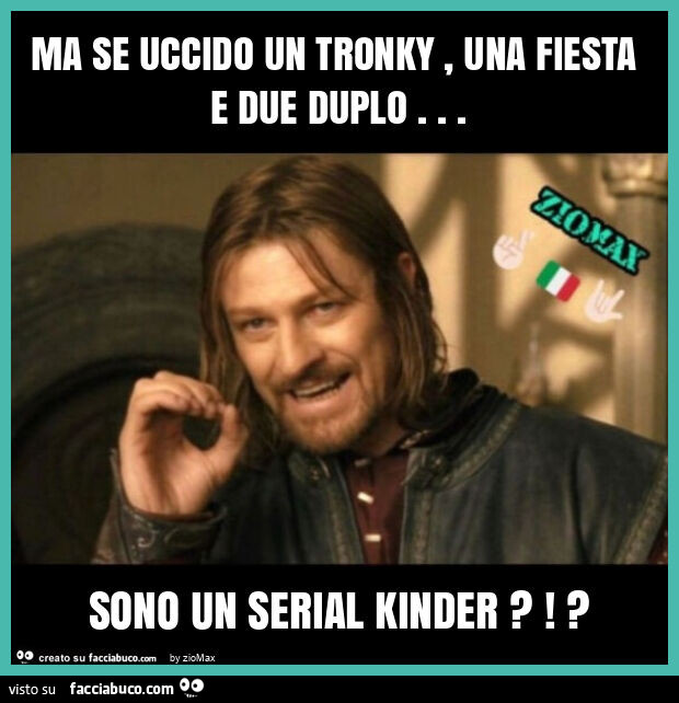 Ma se uccido un tronky, una fiesta e due duplo… sono un serial kinder?!?