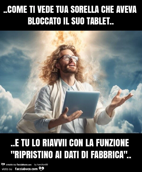 Come ti vede tua sorella che aveva bloccato il suo tablet&hellip; e tu lo riavvii con la funzione "ripristino ai dati di fabbrica"