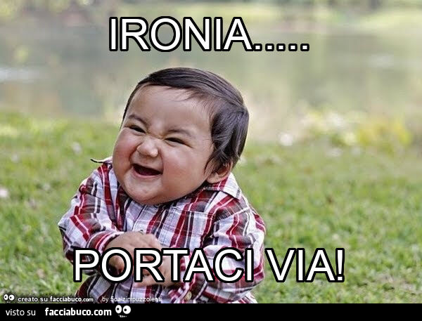 Ironia&hellip; portaci via