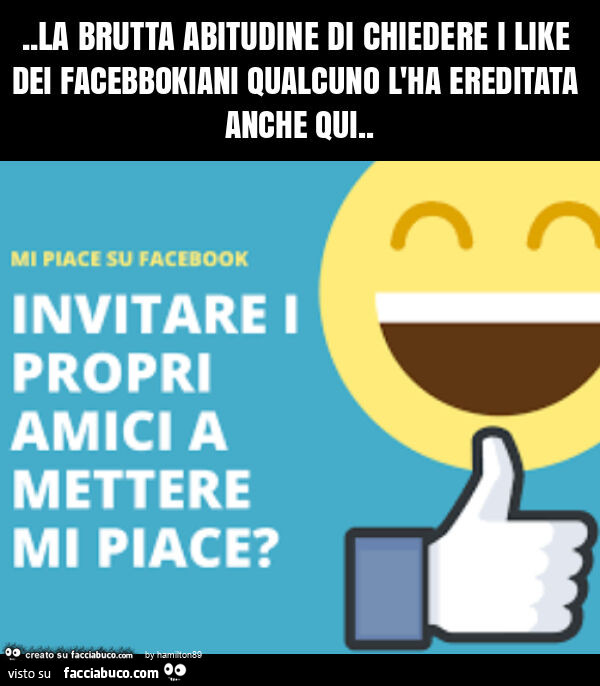 La brutta abitudine di chiedere i like dei facebbokiani qualcuno l'ha ereditata anche qui
