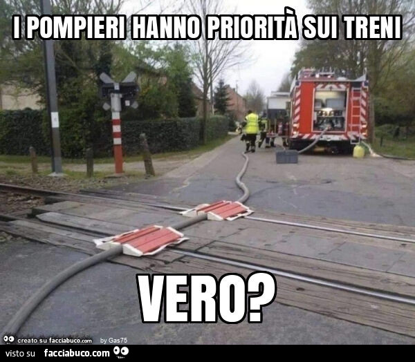 I pompieri hanno priorità sui treni vero?