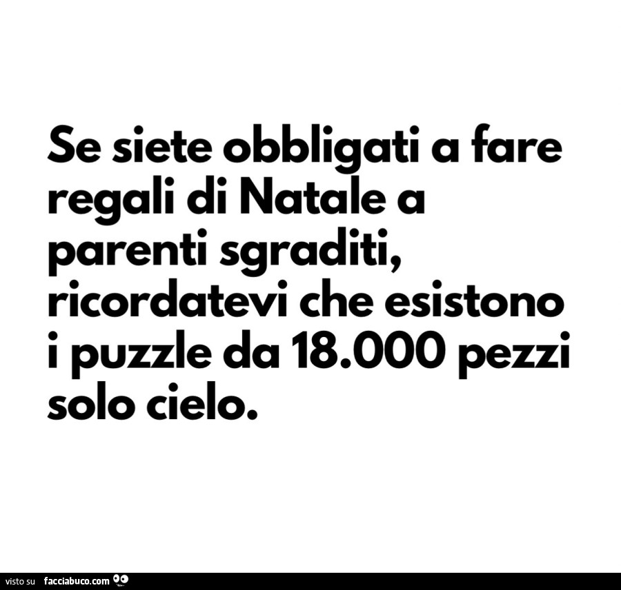 Se siete obbligati a fare regali di natale a parenti sgraditi, ricordatevi che esistono i puzzle da 18.000 pezzi solo cielo