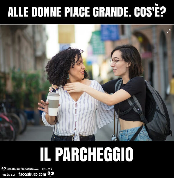 Alle donne piace grande. Cos'è? Il parcheggio