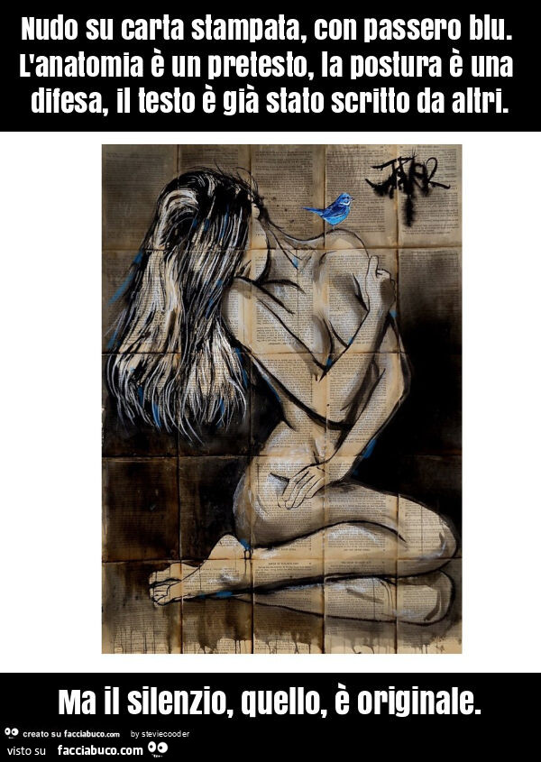 Nudo su carta stampata, con passero blu. L'anatomia è un pretesto, la postura è una difesa, il testo è già stato scritto da altri. Ma il silenzio, quello, è originale