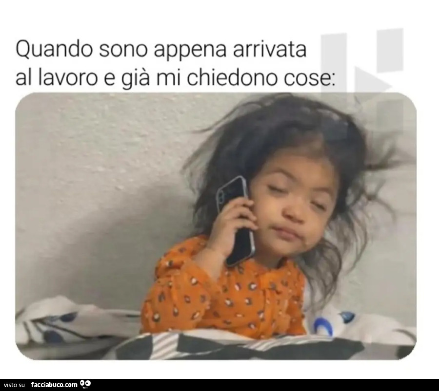 Quando sono appena arrivata in ufficio e già mi chiedono cose