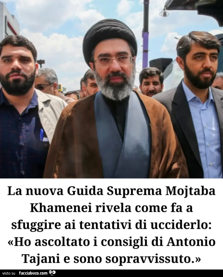 La nuova Guida Suprema Mojtaba Khamenei rivela come fa a sfuggire ai tentativi di ucciderlo: <Ho ascoltato i consigli di Antonio Tajani e sono sopravvissuto