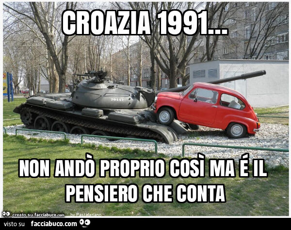 Croazia 1991… non andรฒ proprio cosรฌ ma รฉ il pensiero che conta