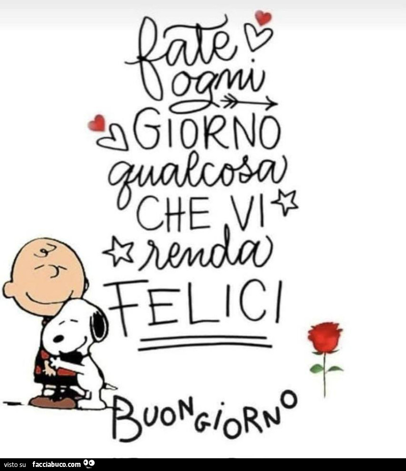 Fate ogni giorno qualcosa che vi renda felici. Buon giorno