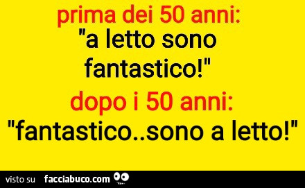 Prima dei 50 anni: a letto sono fantastico! Dopo i 50 anni: fantastico. Sono a letto