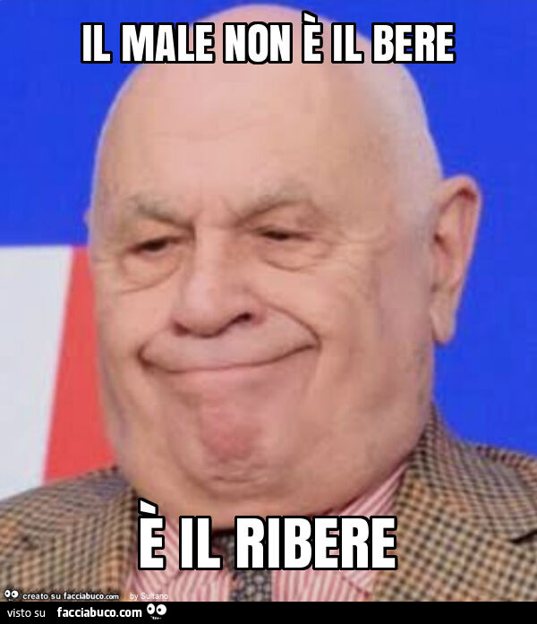 Il male non è il bere È il ribere