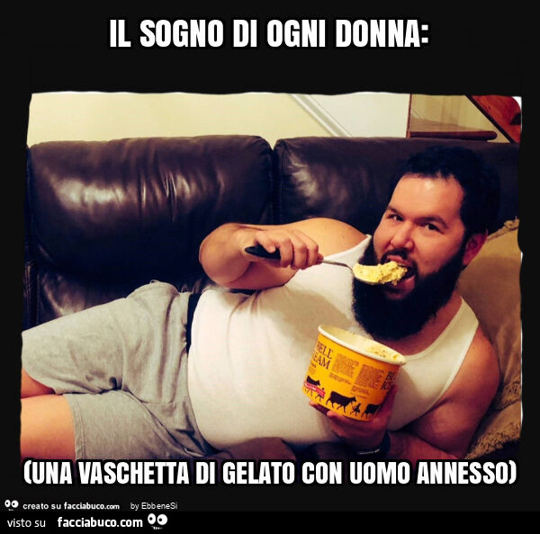 Il sogno di ogni donna: (una vaschetta di gelato con uomo annesso)