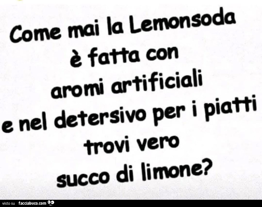 Come mai la Lemonsoda è fatta con aromi artificiali e nel detersivo per i piatti trovi il vero succo di limone?