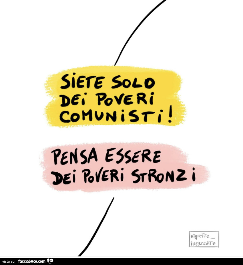 Siete solo dei poveri comunisti! Pensa essere dei poveri stronzi