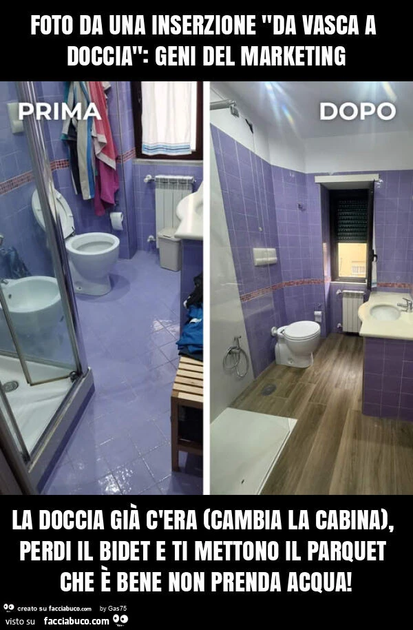 Foto da una inserzione "da vasca a doccia": geni del marketing la doccia già c'era (cambia la cabina), perdi il bidet e ti mettono il parquet che è bene non prenda acqua
