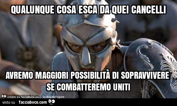 Qualunque cosa esca da quei cancelli avremo maggiori possibilità di sopravvivere se combatteremo uniti