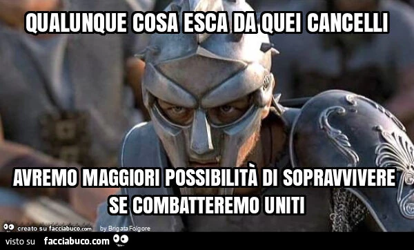 Qualunque cosa esca da quei cancelli avremo maggiori possibilitร di sopravvivere se combatteremo uniti