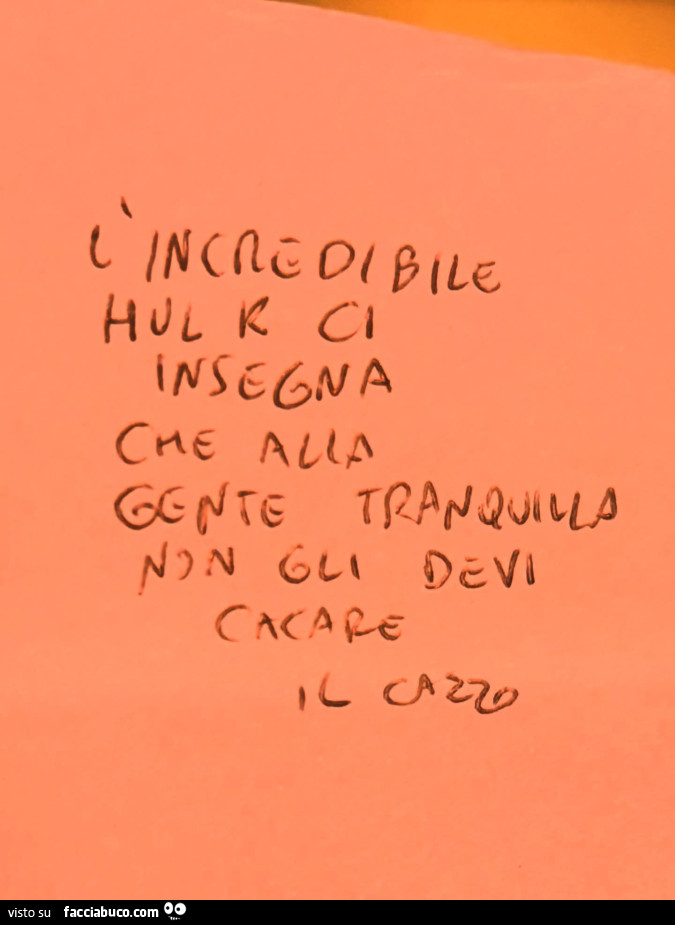 L'incredibile hulk ci insegna che alla gente tranquilla non gli devi cacare il cazzo