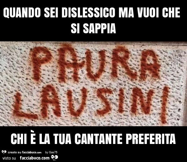 Quando sei dislessico ma vuoi che si sappia chi è la tua cantante preferita