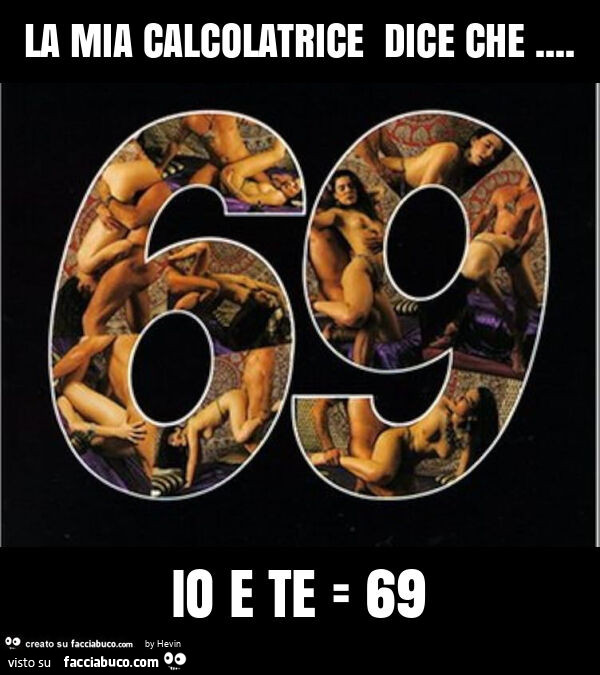La mia calcolatrice dice che&hellip; io e te = 69