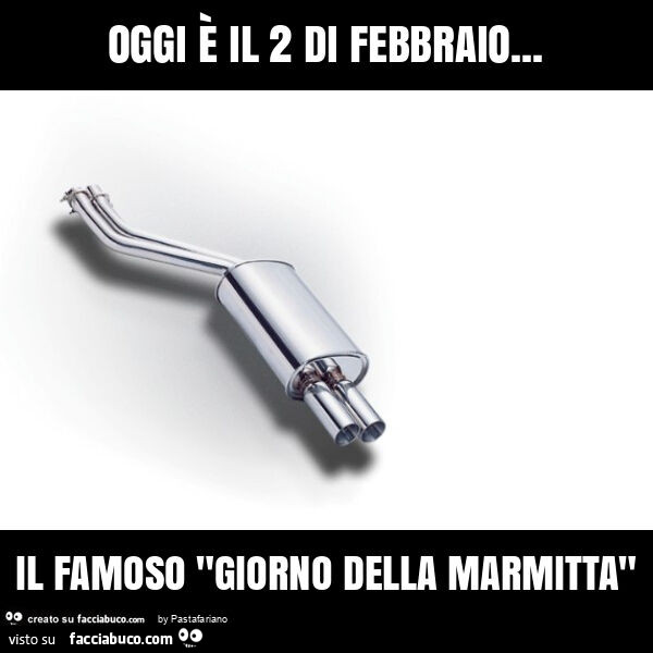 Oggi è il 2 di febbraio&hellip; il famoso "giorno della marmitta"