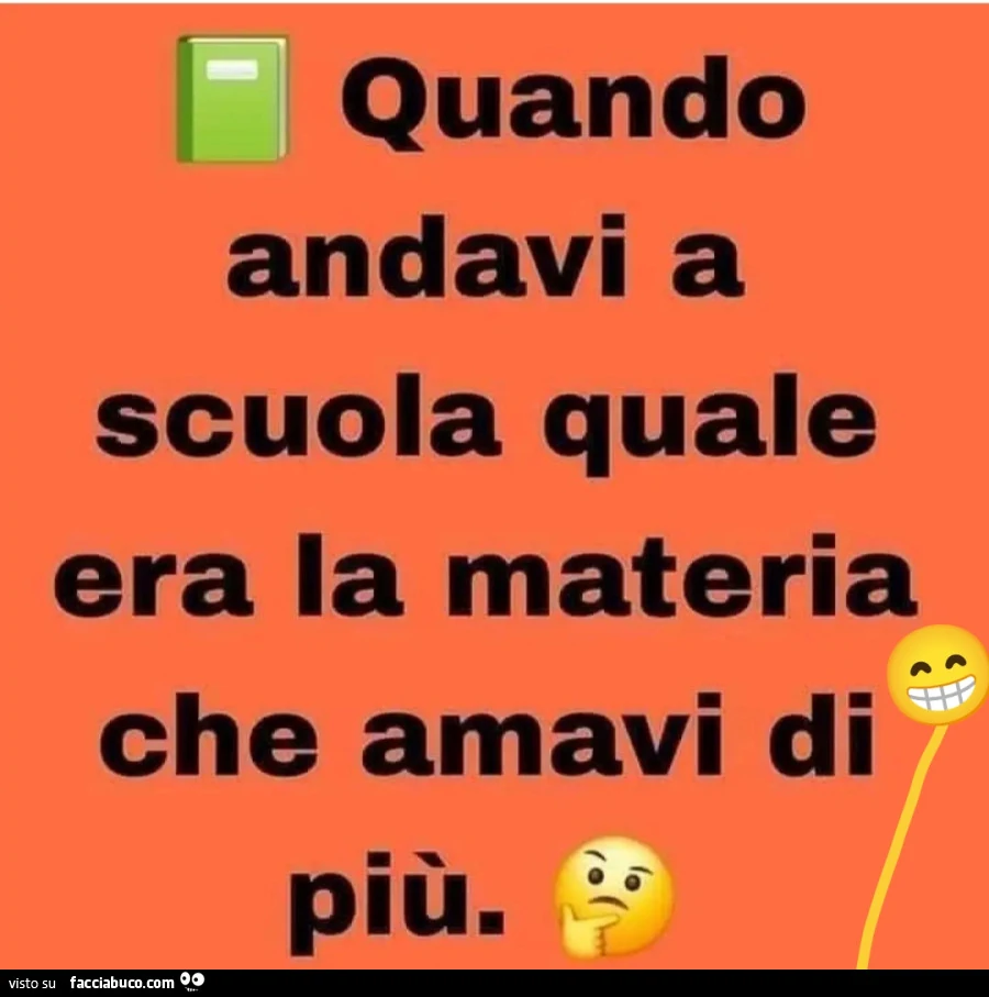 Quando andavi a scuola quale era la materia che amavi di più