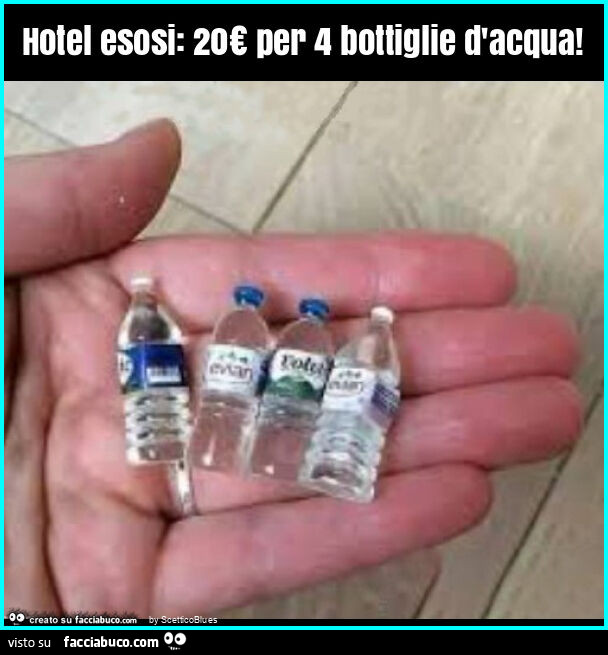 Hotel esosi: 20€ per 4 bottiglie d'acqua