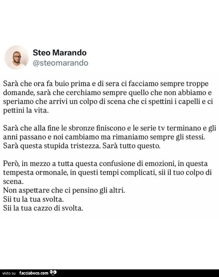 Sarà che ora fa buio prima e di sera ci facciamo sempre troppe domande, sarà che cerchiamo sempre quello che non abbiamo e speriamo che arrivi un colpo di scena che ci spettini i capelli e ci pettini la vita