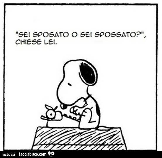 Set sposato o sei spossato? Chiese lei