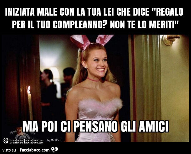 Iniziata male con la tua lei che dice "regalo per il tuo compleanno? Non te lo meriti"