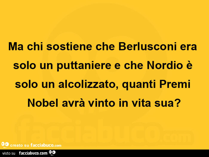 Ma chi sostiene che berlusconi era solo un puttaniere e che nordio è solo un alcolizzato, quanti premi nobel avrà vinto in vita sua?