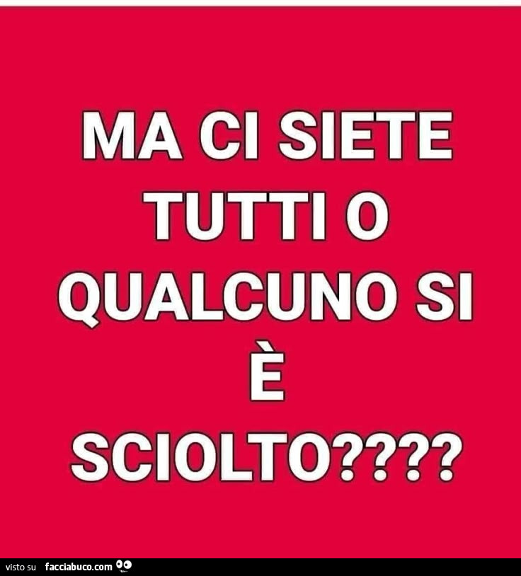 Ma ci siete tutti o qualcuno si è sciolto?